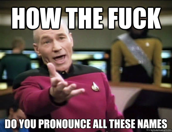 How the fuck do you pronounce all these names  Annoyed Picard HD