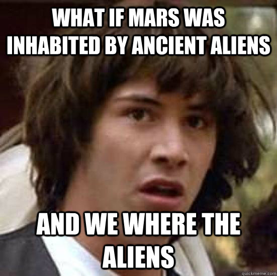 What if mars was inhabited by ancient aliens and we where the aliens - What if mars was inhabited by ancient aliens and we where the aliens  what if