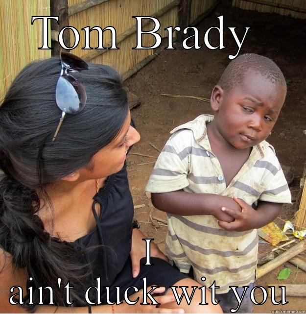 TOM BRADY  I AIN'T DUCK WIT YOU Skeptical Third World Kid