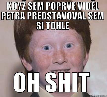 KDYŽ SEM POPRVE VIDĚL PETRA PŘEDSTAVOVAL SEM SI TOHLE OH SHIT Over Confident Ginger