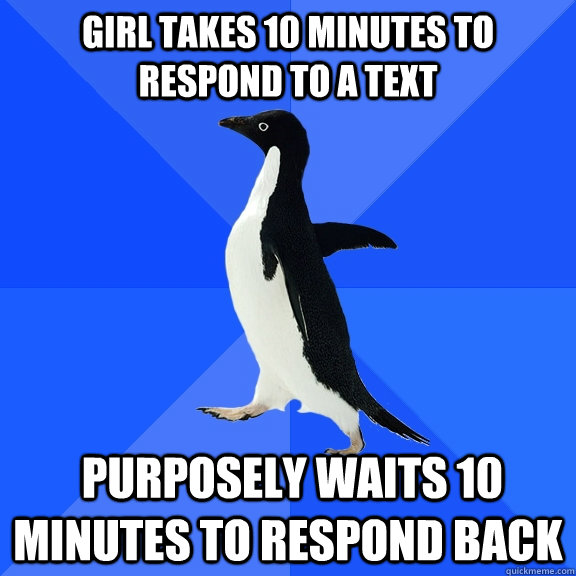 Girl takes 10 minutes to respond to a text  purposely waits 10 minutes to respond back  Socially Awkward Penguin