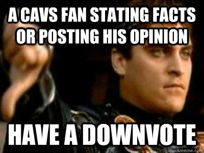a cavs fan stating facts or posting his opinion have a downvote  Downvoting Roman