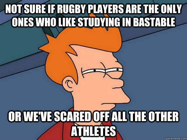 Not sure if rugby players are the only ones who like studying in Bastable Or we've scared off all the other athletes  Futurama Fry
