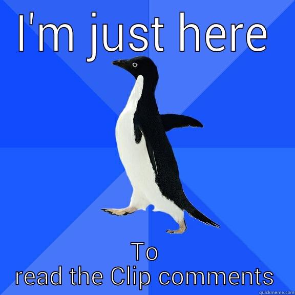 I'M JUST HERE TO READ THE CLIP COMMENTS Socially Awkward Penguin