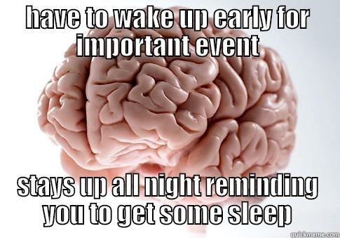 sleepy mother fucker - HAVE TO WAKE UP EARLY FOR IMPORTANT EVENT STAYS UP ALL NIGHT REMINDING YOU TO GET SOME SLEEP Scumbag Brain