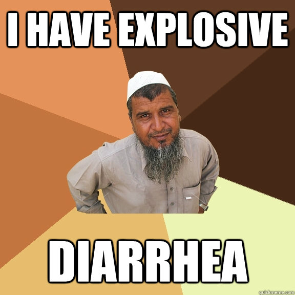 I have explosive diarrhea - I have explosive diarrhea  Ordinary Muslim Man