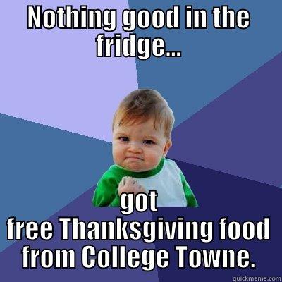NOTHING GOOD IN THE FRIDGE... GOT FREE THANKSGIVING FOOD FROM COLLEGE TOWNE. Success Kid