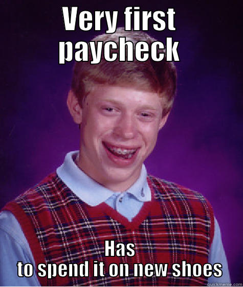 VERY FIRST PAYCHECK HAS TO SPEND IT ON NEW SHOES Bad Luck Brian