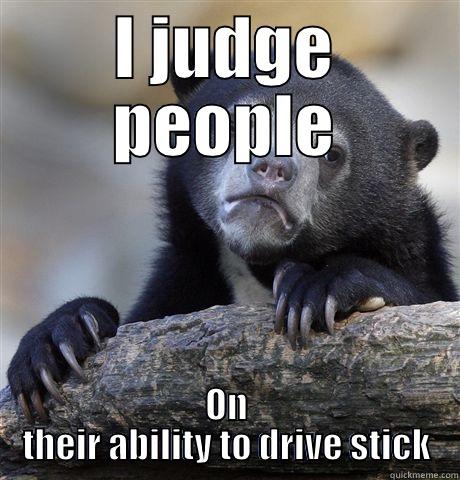 I JUDGE PEOPLE ON THEIR ABILITY TO DRIVE STICK Confession Bear