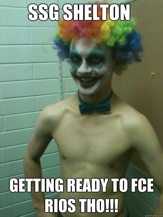 SSG SHELTON GETTING READY TO FCE RIOS THO!!!  Creepy Clown