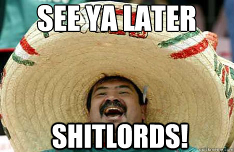 SEE YA LATER  SHITLORDS! - SEE YA LATER  SHITLORDS!  Merry mexican