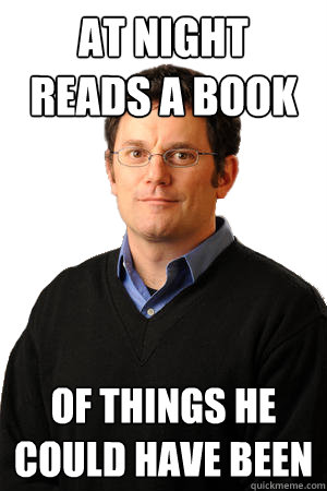 at night  reads a book of things he could have been - at night  reads a book of things he could have been  Repressed Suburban Father