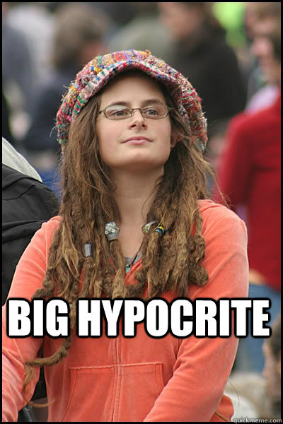  Big Hypocrite   College Liberal