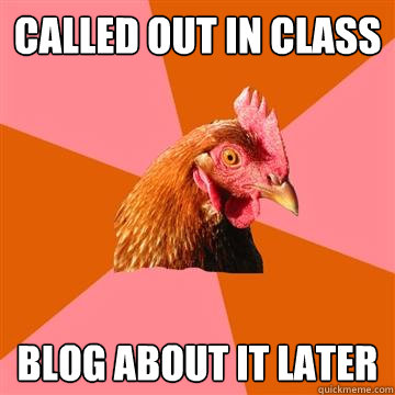 Called out in class blog about it later - Called out in class blog about it later  Anti-Joke Chicken