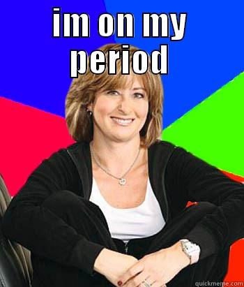 IM ON MY PERIOD  Sheltering Suburban Mom