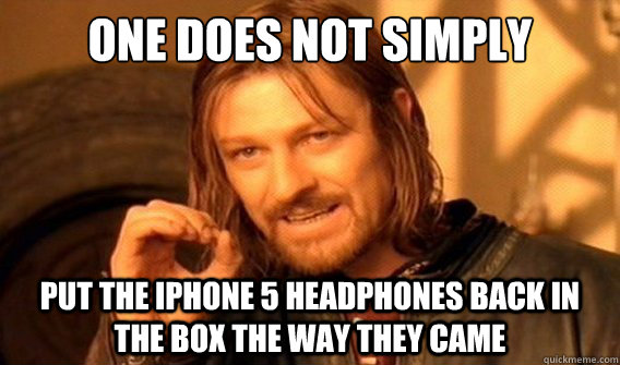 one does not simply put the iphone 5 headphones back in the box the way they came  onedoesnotsimply