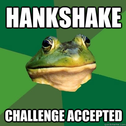 Hankshake Challenge accepted  Foul Bachelor Frog