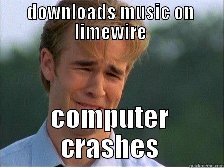 DOWNLOADS MUSIC ON LIMEWIRE COMPUTER CRASHES 1990s Problems