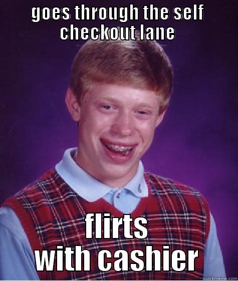 GOES THROUGH THE SELF CHECKOUT LANE FLIRTS WITH CASHIER Bad Luck Brian