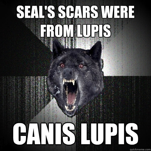 Seal's scars were from Lupis canis lupis  Insanity Wolf