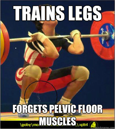 Trains legs  Forgets pelvic floor muscles  - Trains legs  Forgets pelvic floor muscles   Stress incontinence