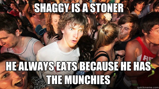Shaggy is a stoner He always eats because he has the munchies  Sudden Clarity Clarence