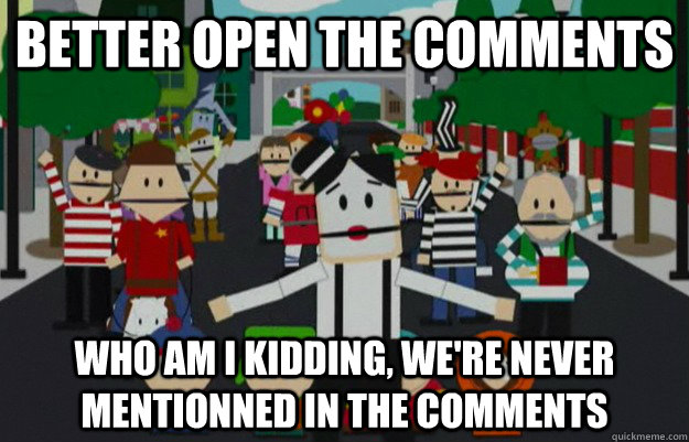 Better open the comments who am i kidding, we're never mentionned in the comments  