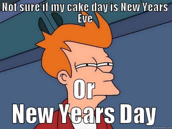 NOT SURE IF MY CAKE DAY IS NEW YEARS EVE OR NEW YEARS DAY Futurama Fry