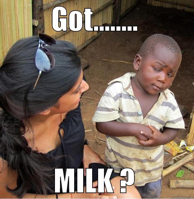 GOT........ MILK ? Skeptical Third World Kid
