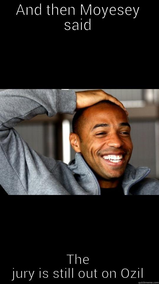 AND THEN MOYESEY SAID THE JURY IS STILL OUT ON OZIL Misc