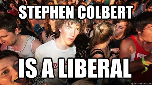 Stephen Colbert Is a liberal  Sudden Clarity Clarence