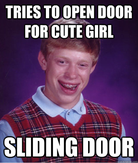 Tries to open door for cute girl sliding door - Tries to open door for cute girl sliding door  Bad Luck Brian