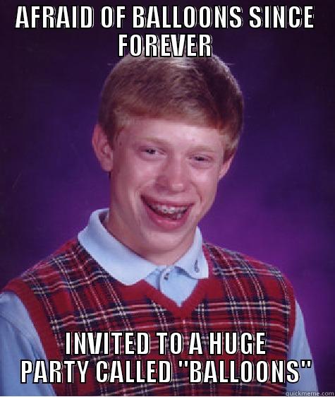 AFRAID OF BALLOONS SINCE FOREVER INVITED TO A HUGE PARTY CALLED 