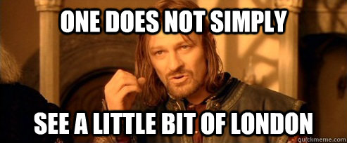 One does not simply See a little bit of London  One Does Not Simply