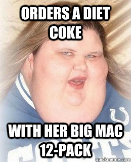 orders a diet coke with her big mac 12-pack  Absurdly Obese Woman