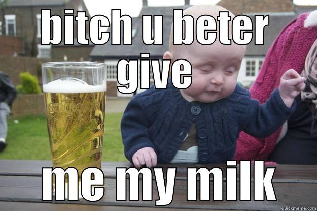 BITCH U BETER GIVE  ME MY MILK drunk baby