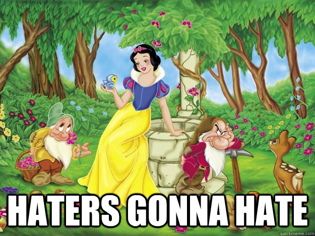  Haters gonna hate  Snow White