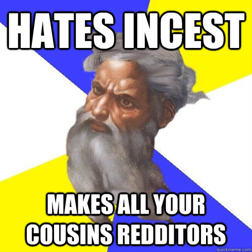 Hates incest Makes all your cousins redditors  Advice God