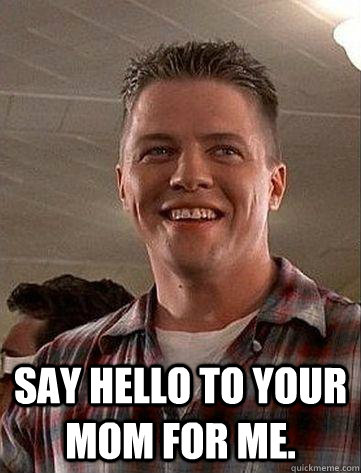  Say Hello To Your Mom For Me. -  Say Hello To Your Mom For Me.  biff-mom