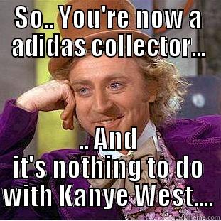 SO.. YOU'RE NOW A ADIDAS COLLECTOR... .. AND IT'S NOTHING TO DO WITH KANYE WEST.... Condescending Wonka