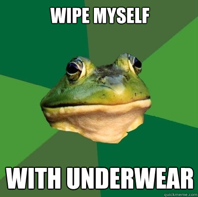 wipe myself with underwear  Foul Bachelor Frog