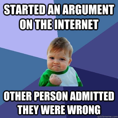 started an argument on the internet other person admitted they were wrong - started an argument on the internet other person admitted they were wrong  Success Kid