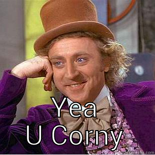 corny People -  YEA U CORNY Condescending Wonka