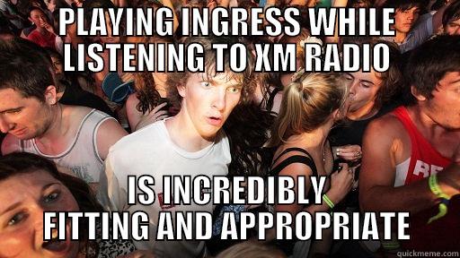 PLAYING INGRESS WHILE LISTENING TO XM RADIO IS INCREDIBLY FITTING AND APPROPRIATE Sudden Clarity Clarence