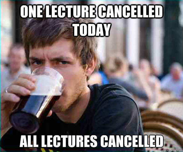 One lecture cancelled todaY all lectures cancelled - One lecture cancelled todaY all lectures cancelled  Lazy College Senior