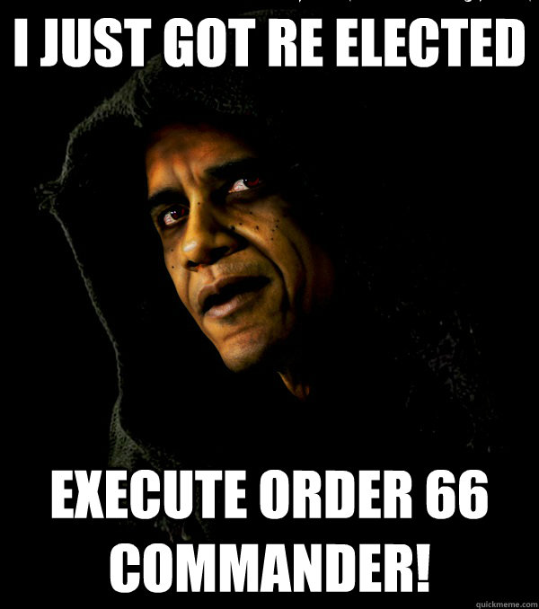 I just got re elected Execute Order 66 commander!  