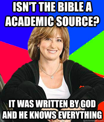 Isn't the bible a academic source? It was written by God and he knows everything  Sheltering Suburban Mom