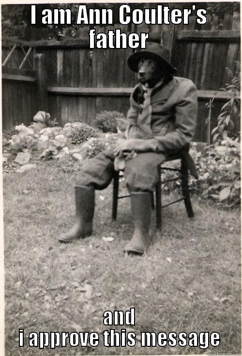 I AM ANN COULTER'S FATHER AND I APPROVE THIS MESSAGE Misc