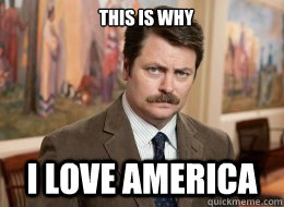 this is why

 i love america  Ron Swanson
