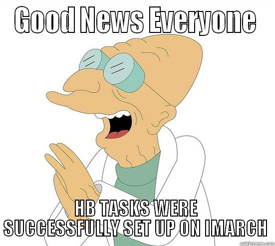GOOD NEWS EVERYONE HB TASKS WERE SUCCESSFULLY SET UP ON IMARCH Futurama Farnsworth